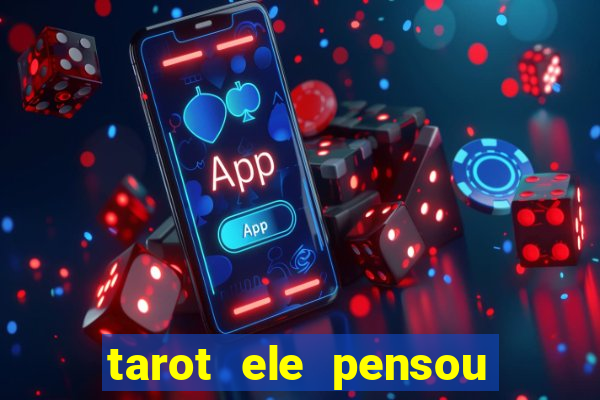 tarot ele pensou em mim hoje